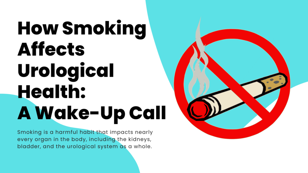 How Smoking Affects Urological Health:  A Wake-Up Call